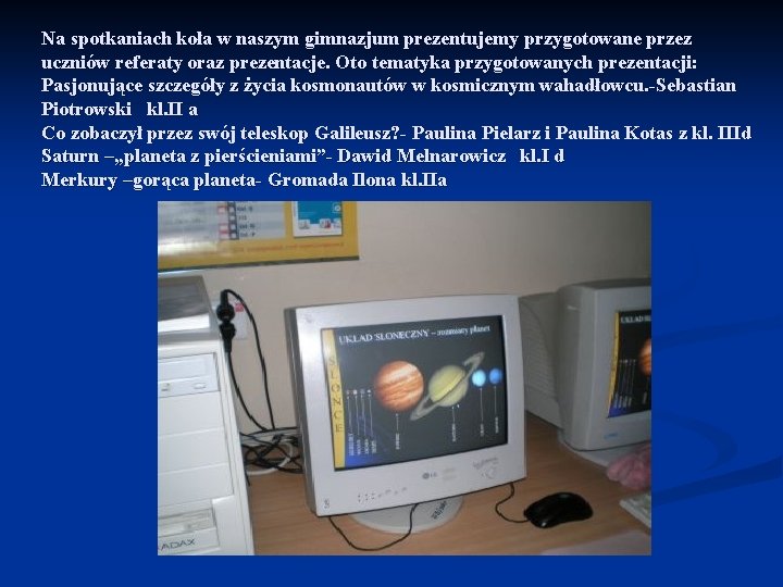 Na spotkaniach koła w naszym gimnazjum prezentujemy przygotowane przez uczniów referaty oraz prezentacje. Oto