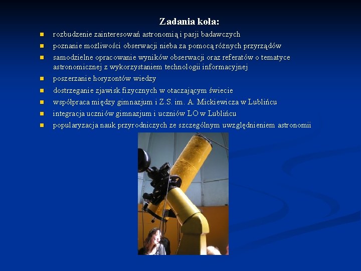 Zadania koła: n n n n rozbudzenie zainteresowań astronomią i pasji badawczych poznanie możliwości