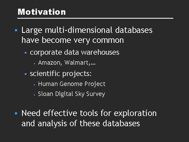 Motivation § Large multi-dimensional databases have become very common • corporate data warehouses • Motivation § Large multi-dimensional databases have become very common • corporate data warehouses •