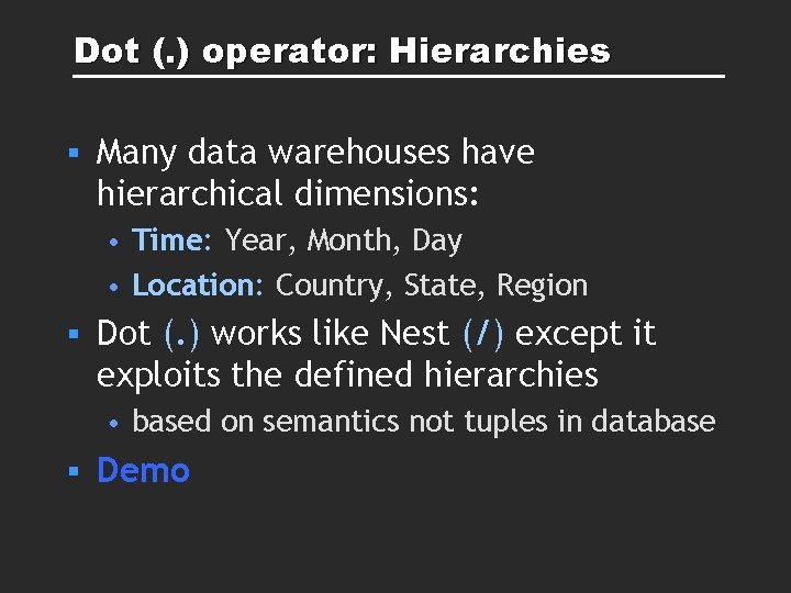 Dot (. ) operator: Hierarchies § Many data warehouses have hierarchical dimensions: • Time: Dot (. ) operator: Hierarchies § Many data warehouses have hierarchical dimensions: • Time: