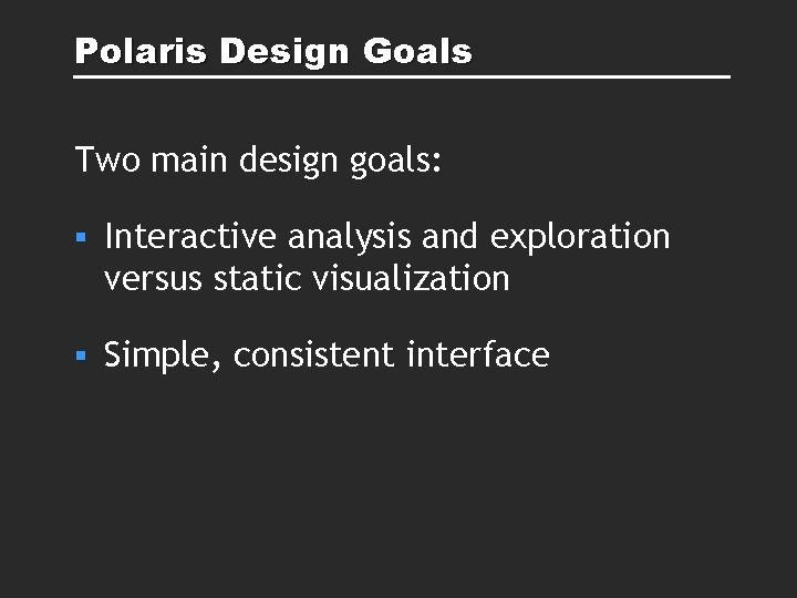 Polaris Design Goals Two main design goals: § Interactive analysis and exploration versus static Polaris Design Goals Two main design goals: § Interactive analysis and exploration versus static