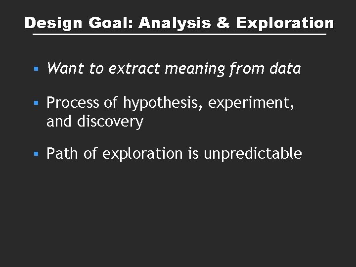 Design Goal: Analysis & Exploration § Want to extract meaning from data § Process Design Goal: Analysis & Exploration § Want to extract meaning from data § Process