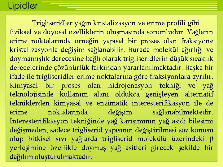 Trigliseridler yağın kristalizasyon ve erime profili gibi fiziksel ve duyusal özelliklerin oluşmasında sorumludur. Yağların