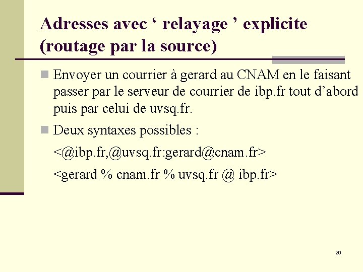 Adresses avec ‘ relayage ’ explicite (routage par la source) n Envoyer un courrier Adresses avec ‘ relayage ’ explicite (routage par la source) n Envoyer un courrier