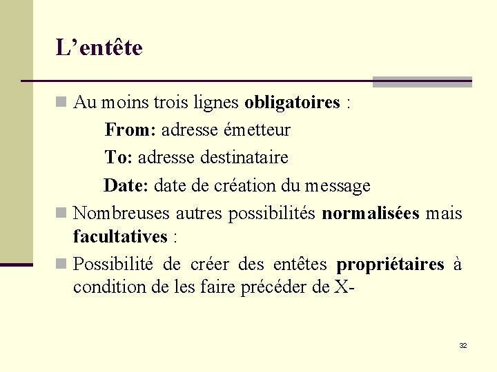 L’entête n Au moins trois lignes obligatoires : From: adresse émetteur To: adresse destinataire L’entête n Au moins trois lignes obligatoires : From: adresse émetteur To: adresse destinataire