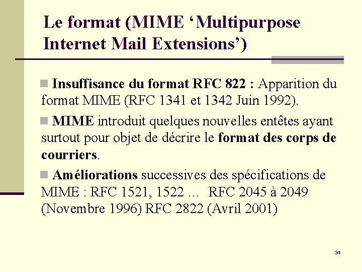 Le format (MIME ‘Multipurpose Internet Mail Extensions’) n Insuffisance du format RFC 822 : Le format (MIME ‘Multipurpose Internet Mail Extensions’) n Insuffisance du format RFC 822 :