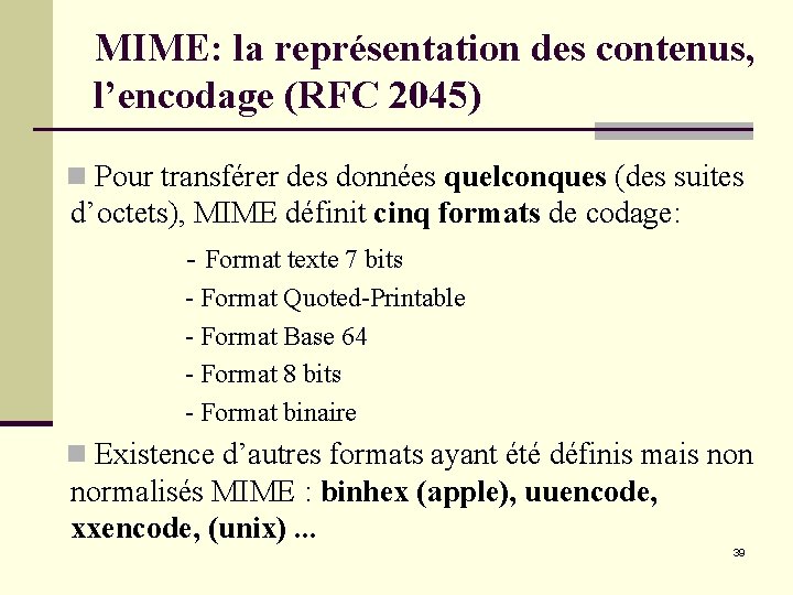 MIME: la représentation des contenus, l’encodage (RFC 2045) n Pour transférer des données quelconques MIME: la représentation des contenus, l’encodage (RFC 2045) n Pour transférer des données quelconques