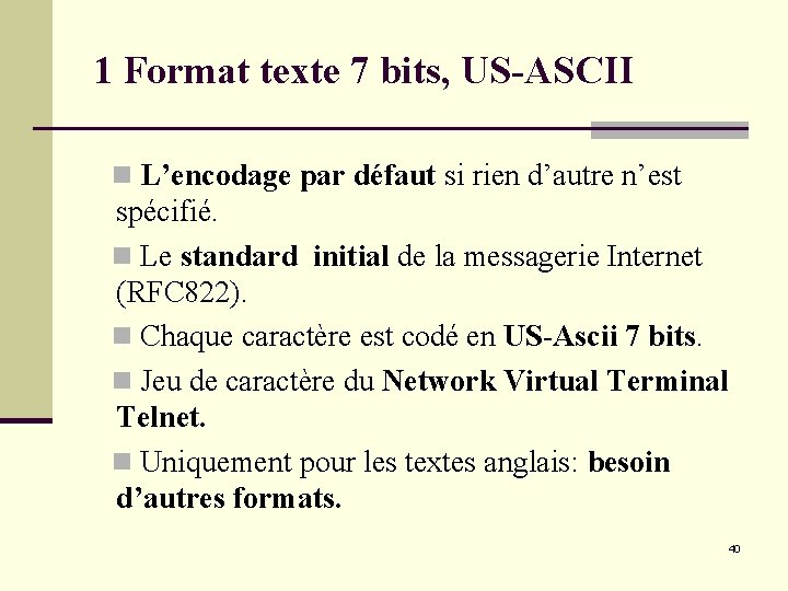 1 Format texte 7 bits, US-ASCII n L’encodage par défaut si rien d’autre n’est 1 Format texte 7 bits, US-ASCII n L’encodage par défaut si rien d’autre n’est