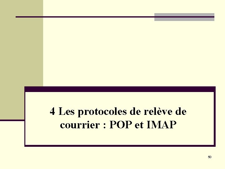4 Les protocoles de relève de courrier : POP et IMAP 50 4 Les protocoles de relève de courrier : POP et IMAP 50
