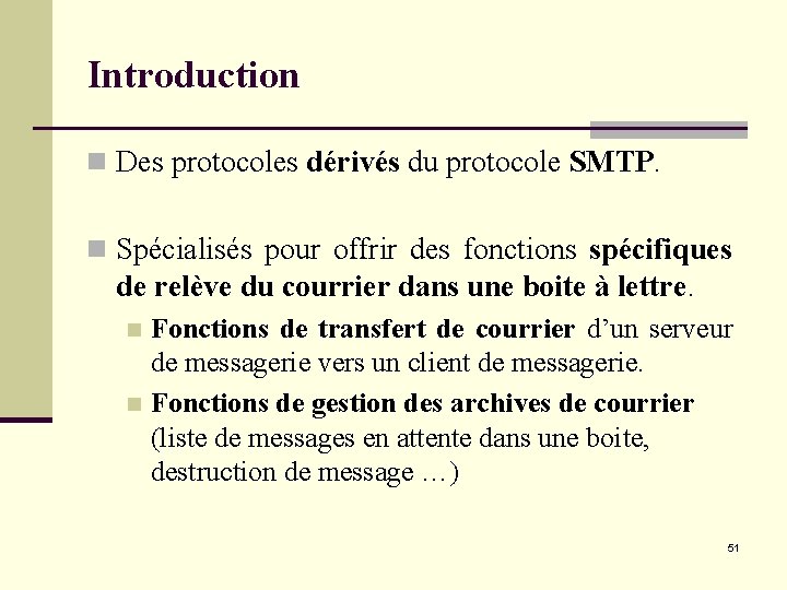 Introduction n Des protocoles dérivés du protocole SMTP. n Spécialisés pour offrir des fonctions Introduction n Des protocoles dérivés du protocole SMTP. n Spécialisés pour offrir des fonctions