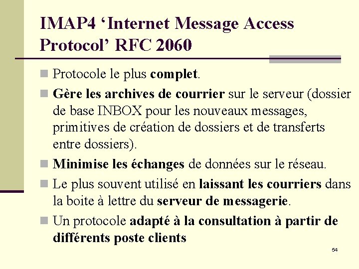 IMAP 4 ‘Internet Message Access Protocol’ RFC 2060 n Protocole le plus complet. n IMAP 4 ‘Internet Message Access Protocol’ RFC 2060 n Protocole le plus complet. n