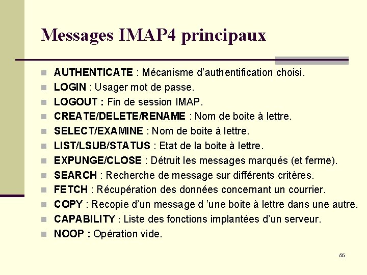 Messages IMAP 4 principaux n AUTHENTICATE : Mécanisme d’authentification choisi. n LOGIN : Usager Messages IMAP 4 principaux n AUTHENTICATE : Mécanisme d’authentification choisi. n LOGIN : Usager