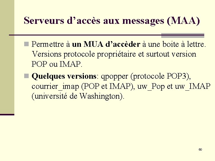 Serveurs d’accès aux messages (MAA) n Permettre à un MUA d’accèder à une boite Serveurs d’accès aux messages (MAA) n Permettre à un MUA d’accèder à une boite