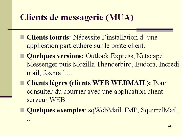 Clients de messagerie (MUA) n Clients lourds: Nécessite l’installation d ’une application particulière sur Clients de messagerie (MUA) n Clients lourds: Nécessite l’installation d ’une application particulière sur