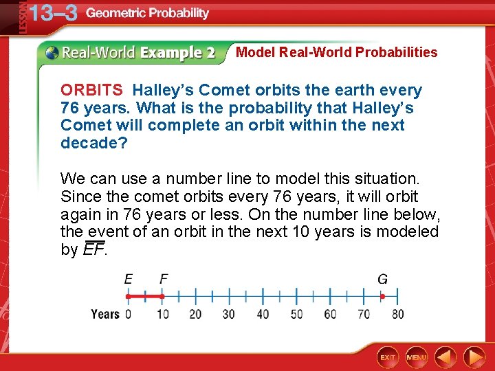 Model Real-World Probabilities ORBITS Halley’s Comet orbits the earth every 76 years. What is
