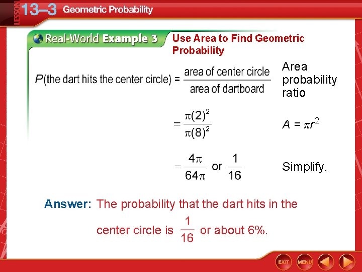 Use Area to Find Geometric Probability Area probability ratio A = πr 2 Simplify.