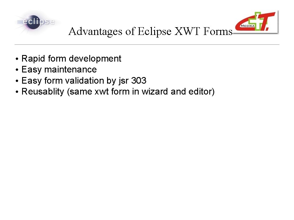 Advantages of Eclipse XWT Forms • Rapid form development • Easy maintenance • Easy