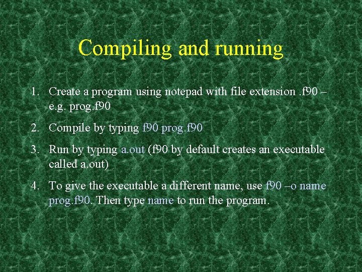 Compiling and running 1. Create a program using notepad with file extension. f 90