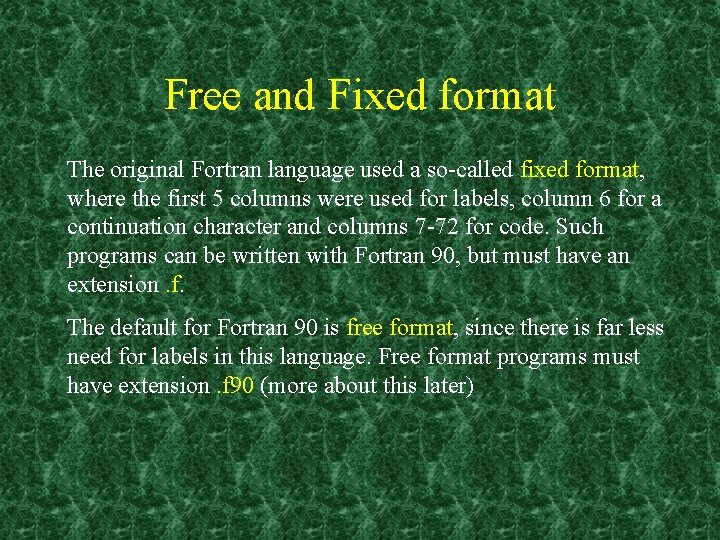 Free and Fixed format The original Fortran language used a so called fixed format,