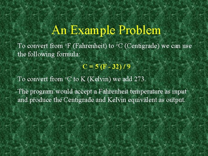 An Example Problem To convert from o. F (Fahrenheit) to o. C (Centigrade) we