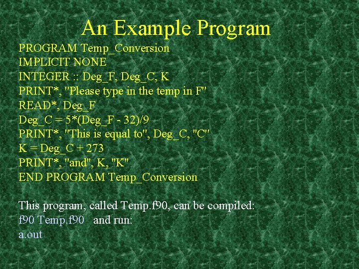 An Example Program PROGRAM Temp_Conversion IMPLICIT NONE INTEGER : : Deg_F, Deg_C, K PRINT*,