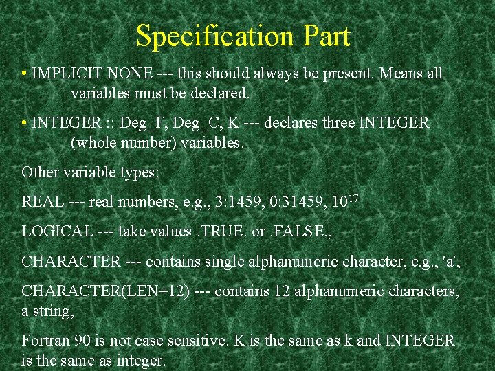 Specification Part • IMPLICIT NONE this should always be present. Means all variables must