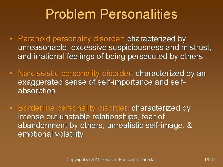 Problem Personalities • Paranoid personality disorder: characterized by unreasonable, excessive suspiciousness and mistrust, and