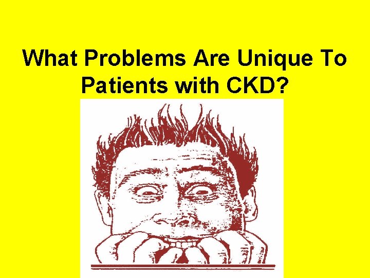 What Problems Are Unique To Patients with CKD? 