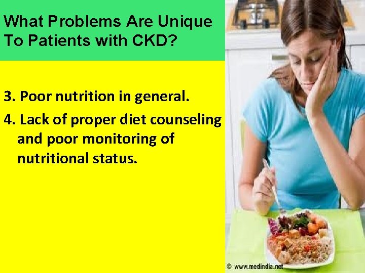 What Problems Are Unique To Patients with CKD? 3. Poor nutrition in general. 4.