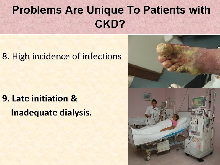 Problems Are Unique To Patients with CKD? 8. High incidence of infections 9. Late