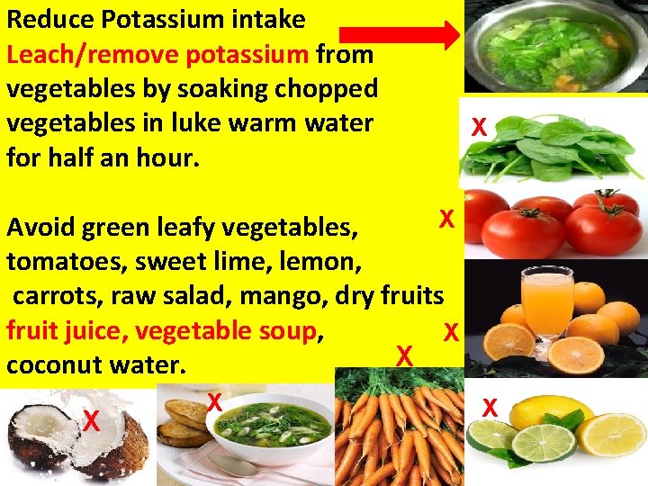 Reduce Potassium intake Leach/remove potassium from vegetables by soaking chopped vegetables in luke warm