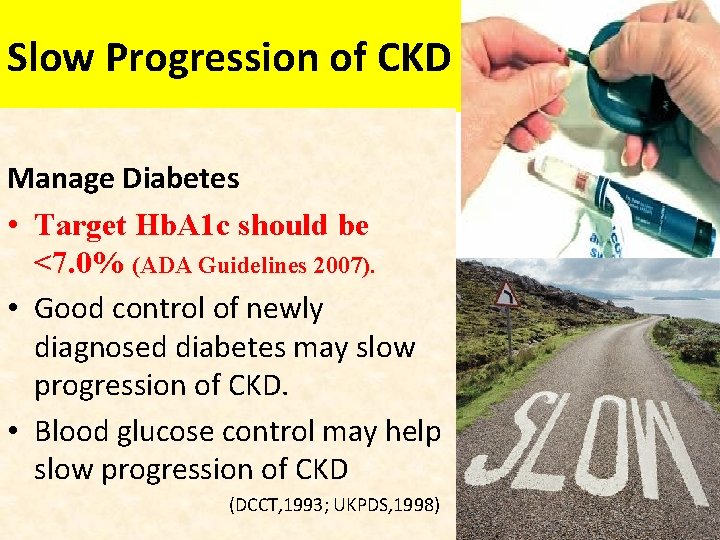 Slow Progression of CKD Manage Diabetes • Target Hb. A 1 c should be