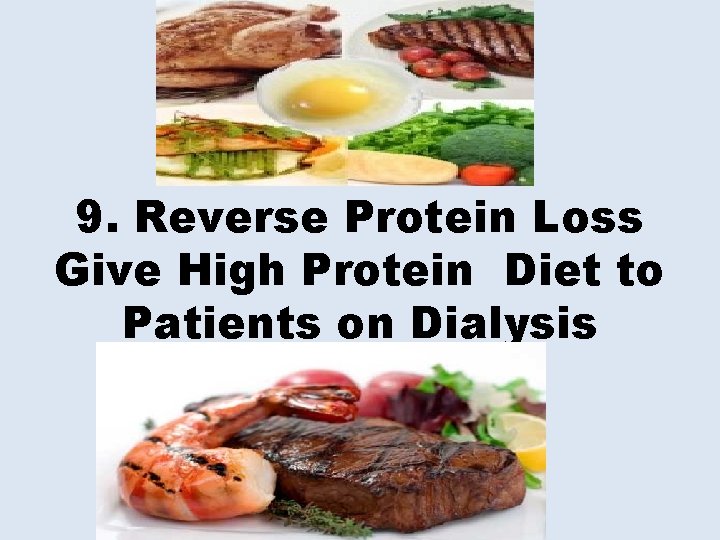 9. Reverse Protein Loss Give High Protein Diet to Patients on Dialysis 