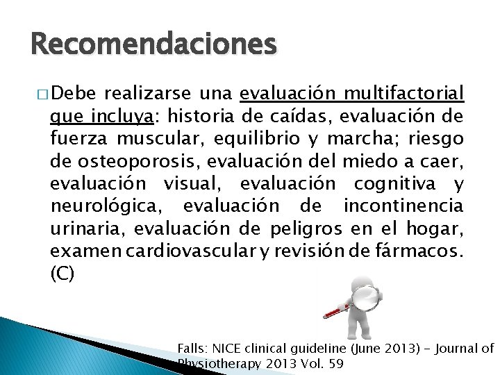 Recomendaciones � Debe realizarse una evaluación multifactorial que incluya: historia de caídas, evaluación de Recomendaciones � Debe realizarse una evaluación multifactorial que incluya: historia de caídas, evaluación de
