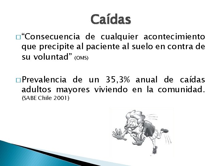 Caídas � “Consecuencia de cualquier acontecimiento que precipite al paciente al suelo en contra Caídas � “Consecuencia de cualquier acontecimiento que precipite al paciente al suelo en contra