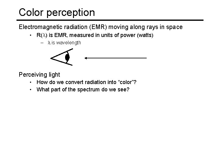 Color perception Electromagnetic radiation (EMR) moving along rays in space • R(l) is EMR, Color perception Electromagnetic radiation (EMR) moving along rays in space • R(l) is EMR,