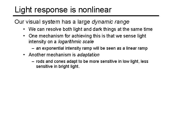 Light response is nonlinear Our visual system has a large dynamic range • We Light response is nonlinear Our visual system has a large dynamic range • We
