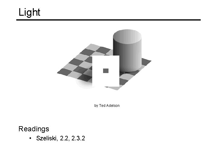 Light by Ted Adelson Readings • Szeliski, 2. 2, 2. 3. 2 Light by Ted Adelson Readings • Szeliski, 2. 2, 2. 3. 2