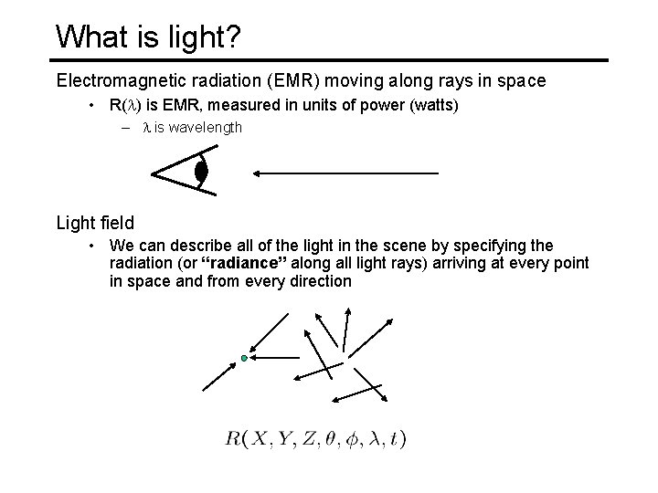 What is light? Electromagnetic radiation (EMR) moving along rays in space • R(l) is What is light? Electromagnetic radiation (EMR) moving along rays in space • R(l) is