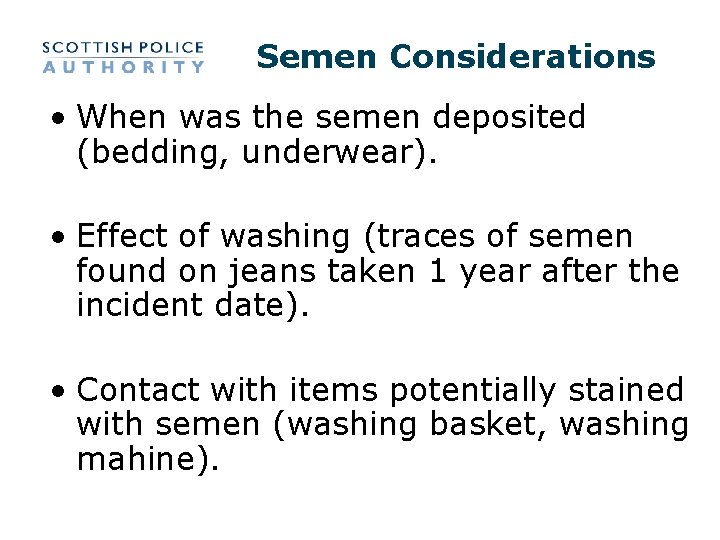 Semen Considerations • When was the semen deposited (bedding, underwear). • Effect of washing Semen Considerations • When was the semen deposited (bedding, underwear). • Effect of washing