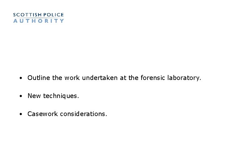 • Outline the work undertaken at the forensic laboratory. • New techniques. • • Outline the work undertaken at the forensic laboratory. • New techniques. •