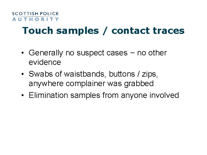 Touch samples / contact traces • Generally no suspect cases – no other evidence Touch samples / contact traces • Generally no suspect cases – no other evidence