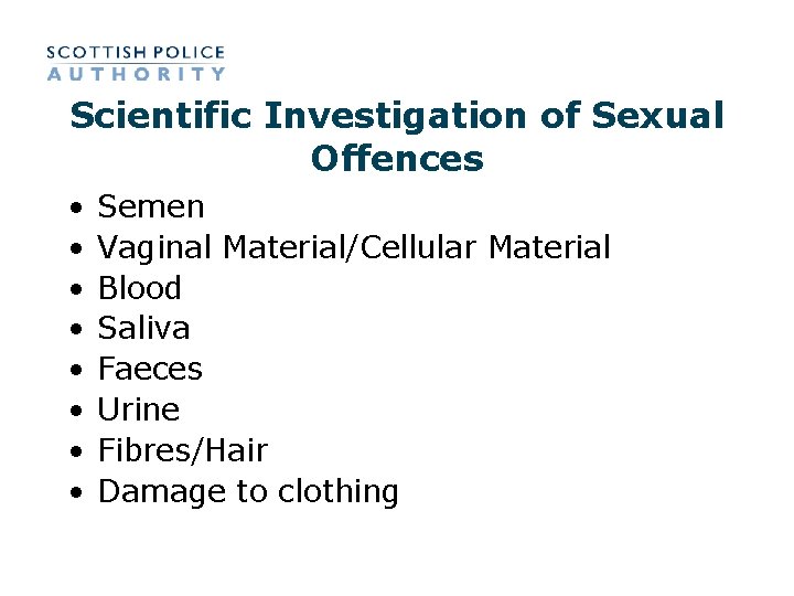 Scientific Investigation of Sexual Offences • • Semen Vaginal Material/Cellular Material Blood Saliva Faeces