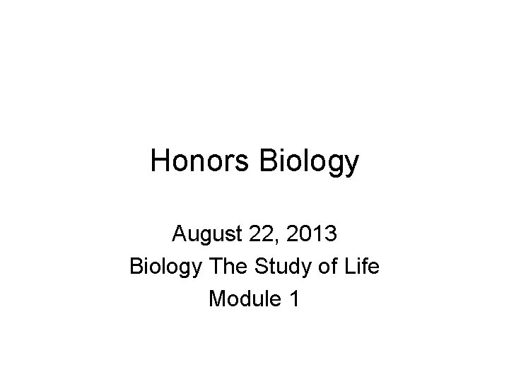 Honors Biology August 22, 2013 Biology The Study of Life Module 1 