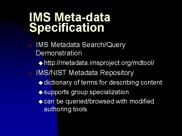 IMS Meta-data Specification n IMS Metadata Search/Query Demonstration u http: //metadata. imsproject. org/mdtool/ n