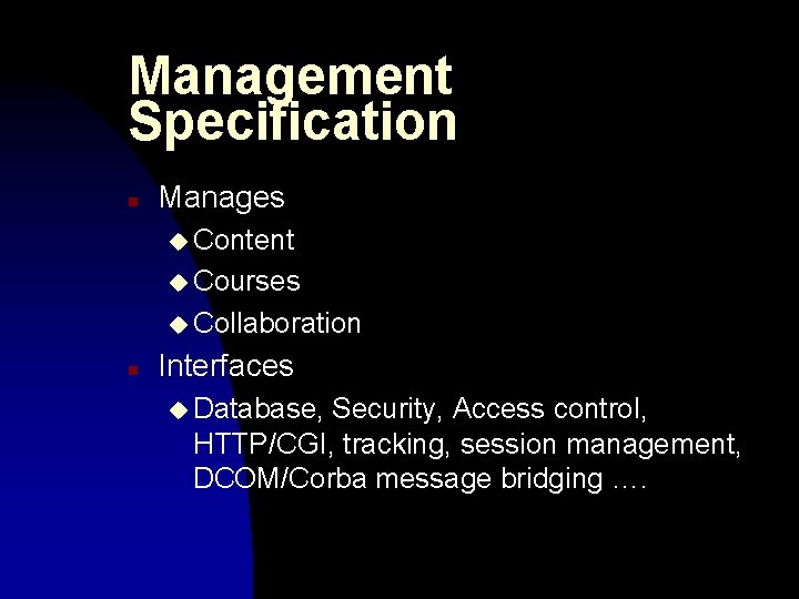 Management Specification n Manages u Content u Courses u Collaboration n Interfaces u Database,