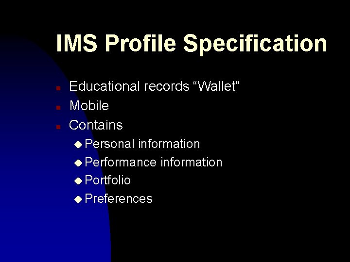 IMS Profile Specification n Educational records “Wallet” Mobile Contains u Personal information u Performance