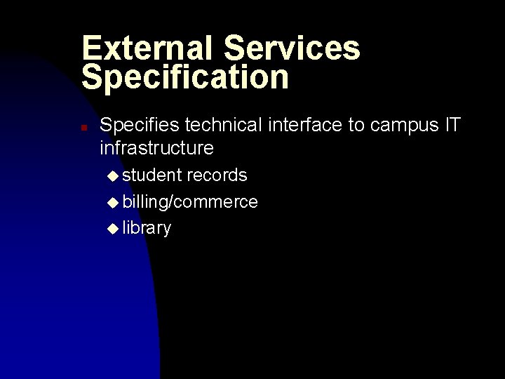 External Services Specification n Specifies technical interface to campus IT infrastructure u student records