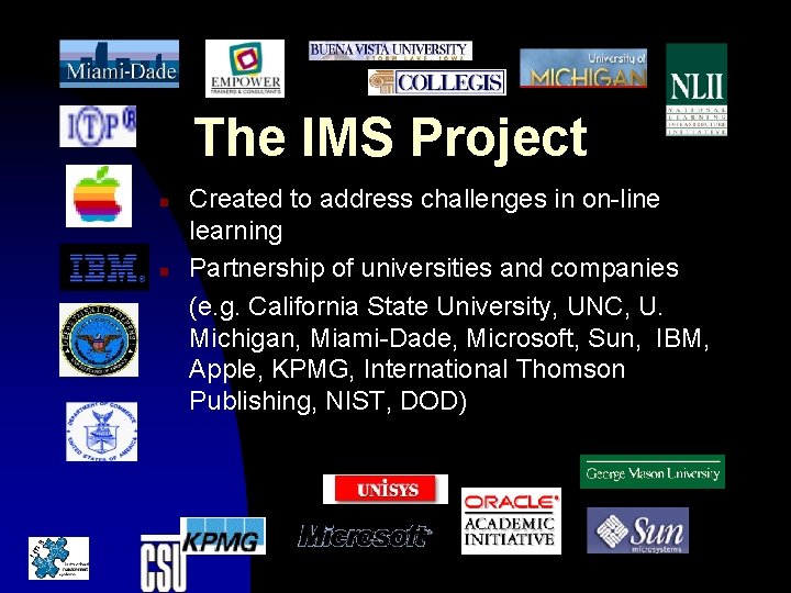 The IMS Project n n Created to address challenges in on-line learning Partnership of