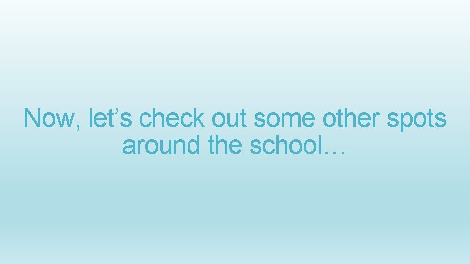 Now, let’s check out some other spots around the school… 